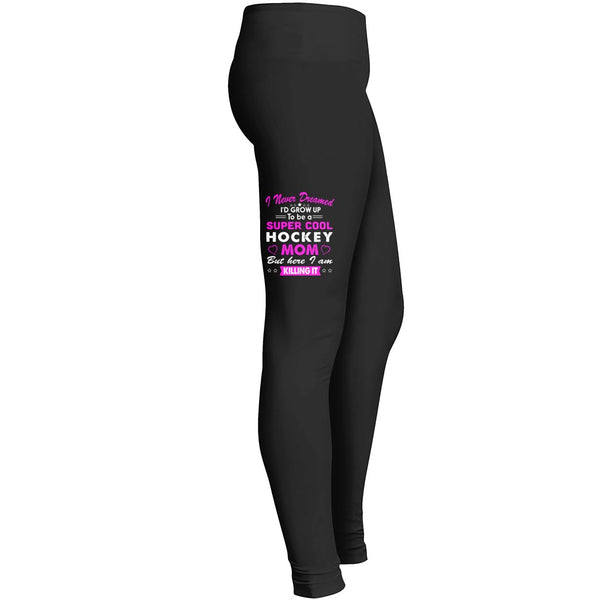 I Never Dreamed Id Grow Up To Be A Super Cute Hockey Mom But Here I Am Killing It Tshirt Leggings