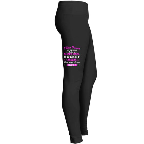 I Never Dreamed Id Grow Up To Be A Super Cute Hockey Mom But Here I Am Killing It Tshirt Leggings