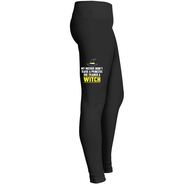 My Mother Didnt Raise A Princess She Trained A Witch Leggings