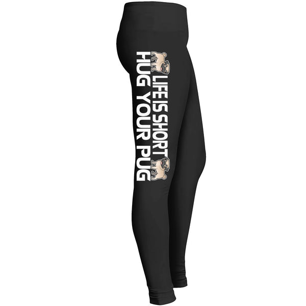 Life Is Short. Hug Your Pug Leggings