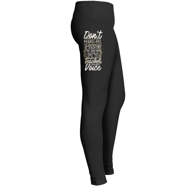 Dont Make Me Use My Teacher Voice Leggings