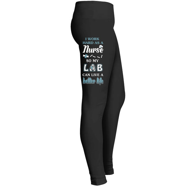 I Work Hard As A Nurse So My Lab Can Live A Better Life Legging 